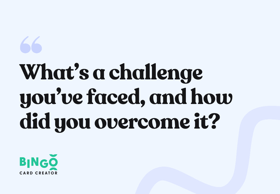 What’s a challenge you’ve faced, and how did you overcome it?